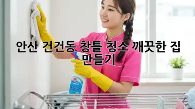 안산 건건동 창틀 청소, 깨끗한 집 만들기!